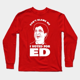 Don't Blame Me I Voted For Ed Long Sleeve T-Shirt